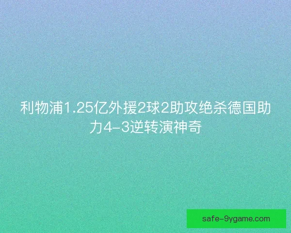 利物浦1.25亿外援2球2助攻绝杀德国助力4-3逆转演神奇