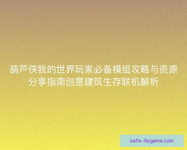 葫芦侠我的世界玩家必备模组攻略与资源分享指南创意建筑生存联机解析